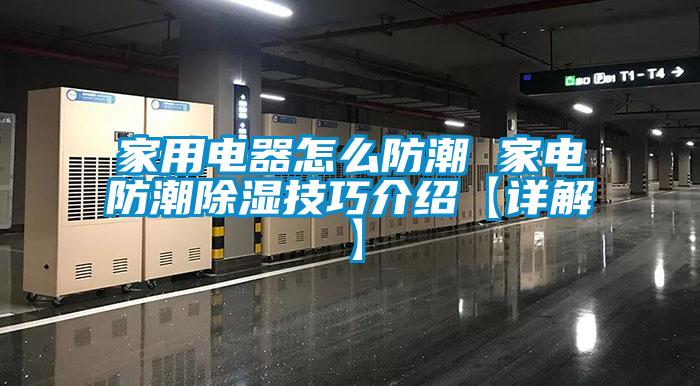 家用電器怎麽防潮 家電防潮91看片在线下载技巧介紹【詳解】