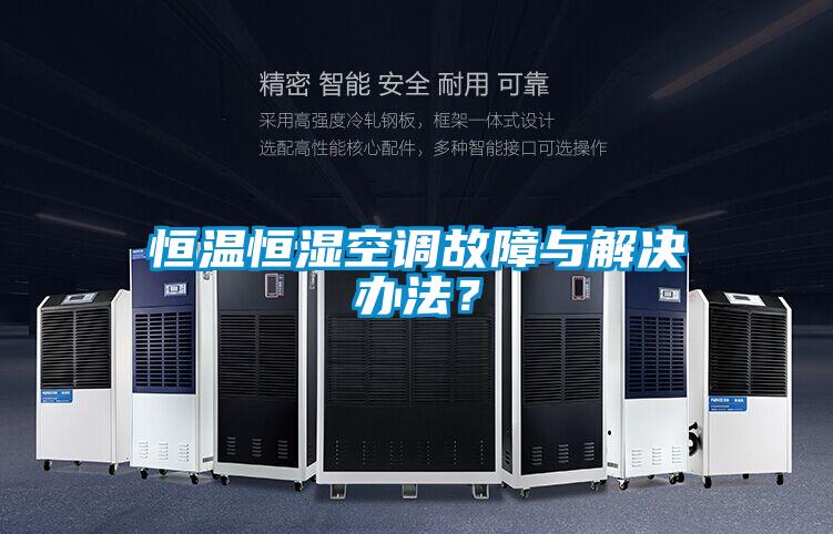 恒溫恒濕空調故障與解決辦法？