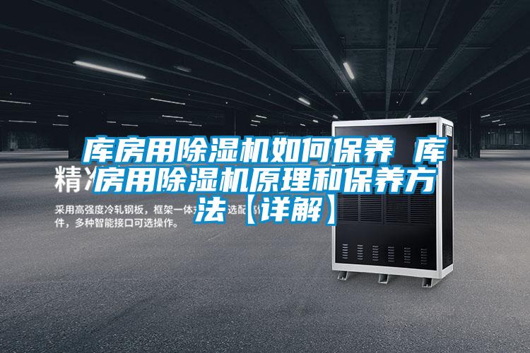 庫房用91看片在线下载機如何保養 庫房用91看片在线下载機原理和保養方法【詳解】