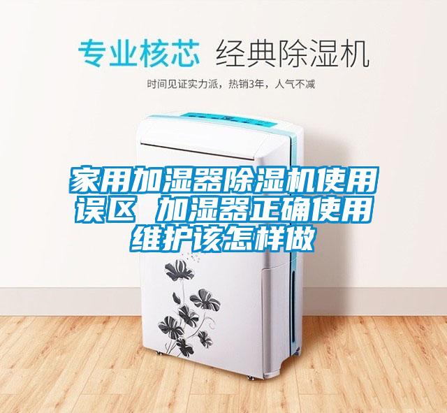 家用加濕器91看片在线下载機使用誤區 加濕器正確使用維護該怎樣做