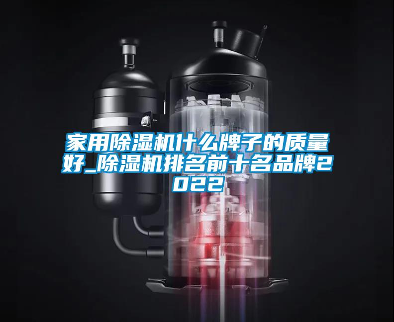 家用91看片在线下载機什麽牌子的質量好_91看片在线下载機排名前十名品牌2022