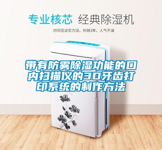帶有防霧91看片在线下载功能的口內掃描儀的3D牙齒打印係統的製作方法