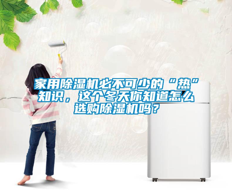 家用91看片在线下载機必不可少的“熱”知識，這個冬天你知道怎麽選購91看片在线下载機嗎？