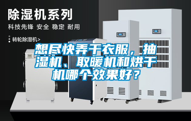 想盡快弄幹衣服，抽濕機、取暖機和烘幹機哪個效果好？