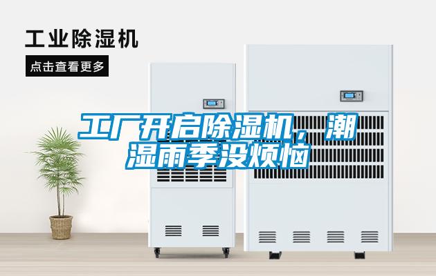 工廠開啟91看片在线下载機，潮濕雨季沒煩惱
