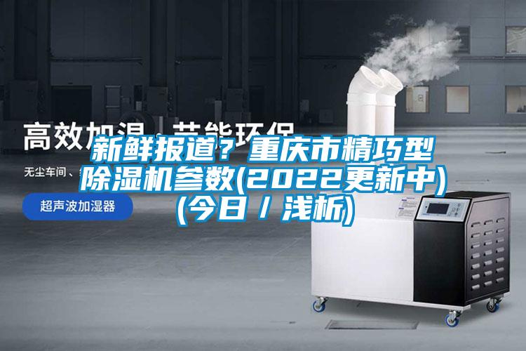 新鮮報道？重慶市精巧型91看片在线下载機參數(2022更新中)(今日／淺析)