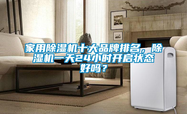 家用91看片在线下载機十大品牌排名，91看片在线下载機一天24小時開啟狀態好嗎？