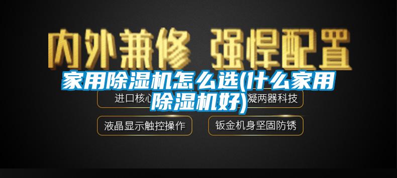 家用91看片在线下载機怎麽選(什麽家用91看片在线下载機好)
