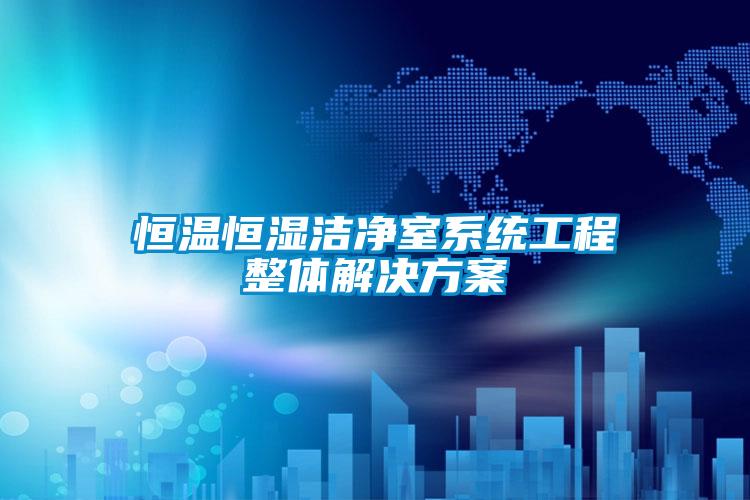 恒溫恒濕潔淨室係統工程整體解決免费看片下载