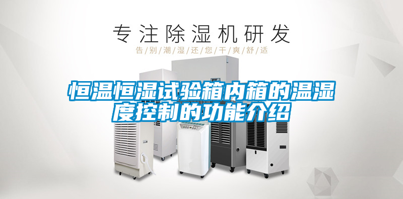 恒溫恒濕試驗箱內箱的溫濕度控製的功能介紹
