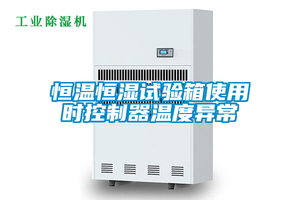 恒溫恒濕試驗箱使用時控製器溫度異常