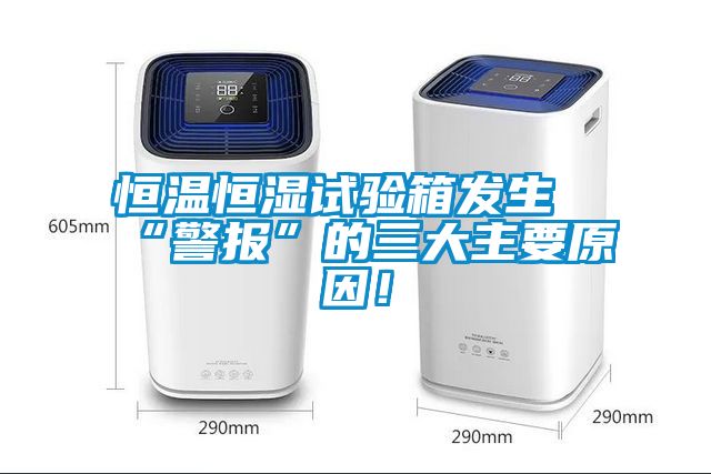 恒溫恒濕試驗箱發生“警報”的三大主要原因！