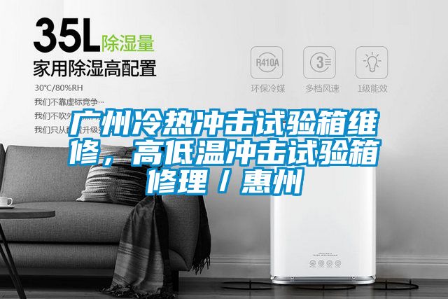 廣州冷熱衝擊試驗箱維修，高低溫衝擊試驗箱修理／惠州