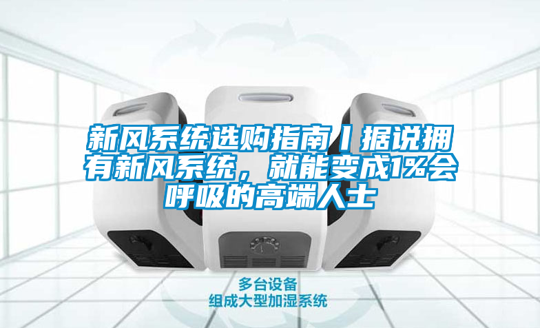 新風係統選購指南丨據說擁有新風係統，就能變成1%會呼吸的高端人士