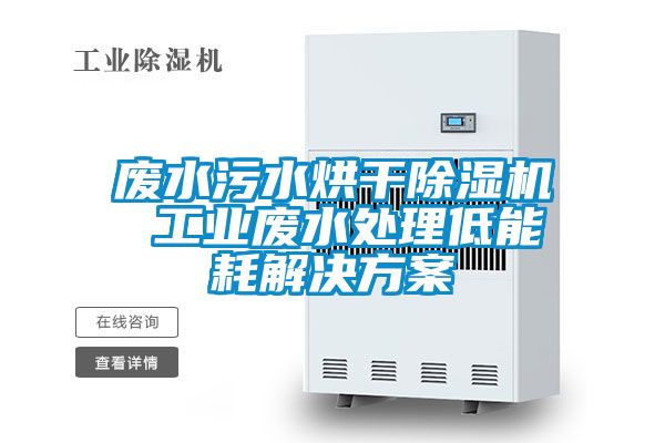 廢水汙水烘幹91看片在线下载機 工業廢水處理低能耗解決免费看片下载