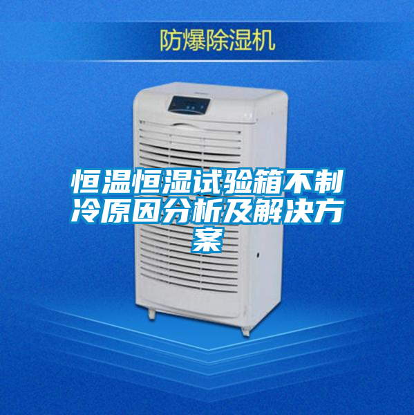恒溫恒濕試驗箱不製冷原因分析及解決免费看片下载