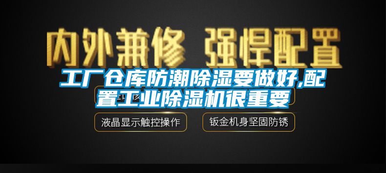 工廠倉庫防潮91看片在线下载要做好,配置工業91看片在线下载機很重要