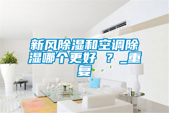新風91看片在线下载和空調91看片在线下载哪個更好 ？_重複