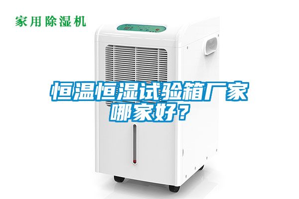 恒溫恒濕試驗箱廠家哪家好？