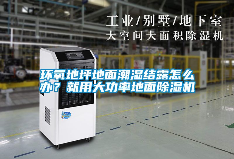 環氧地坪地麵潮濕結露怎麽辦？就用大功率地麵91看片在线下载機
