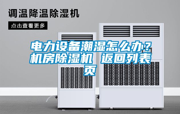 電力設備潮濕怎麽辦？機房91看片在线下载機 返回列表頁