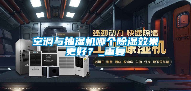 空調與抽濕機哪個91看片在线下载效果更好？_重複