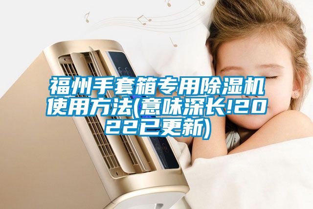福州手套箱專用91看片在线下载機使用方法(意味深長!2022已更新)