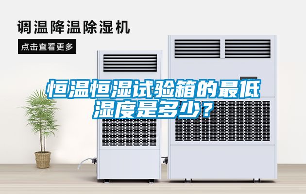 恒溫恒濕試驗箱的最低濕度是多少？