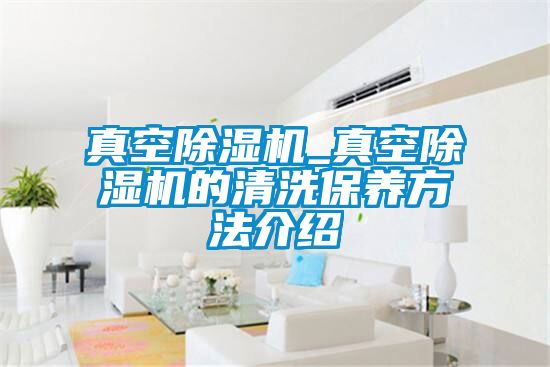 真空91看片在线下载機_真空91看片在线下载機的清洗保養方法介紹