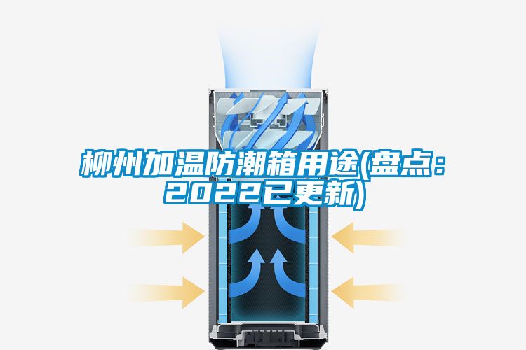 柳州加溫防潮箱用途(盤點：2022已更新)