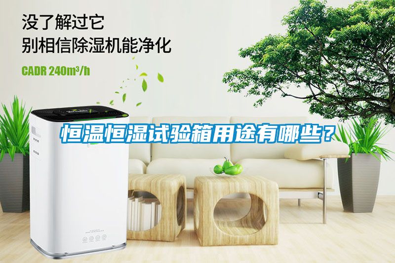 恒溫恒濕試驗箱用途有哪些？