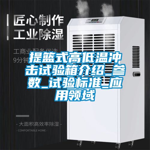 提籃式高低溫衝擊試驗箱介紹_參數_試驗標準_應用領域
