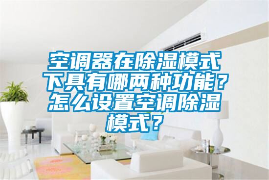 空調器在91看片在线下载模式下具有哪兩種功能？怎麽設置空調91看片在线下载模式？
