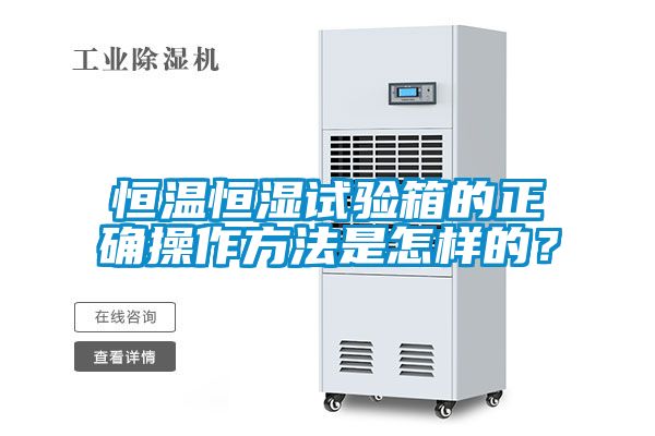 恒溫恒濕試驗箱的正確操作方法是怎樣的？