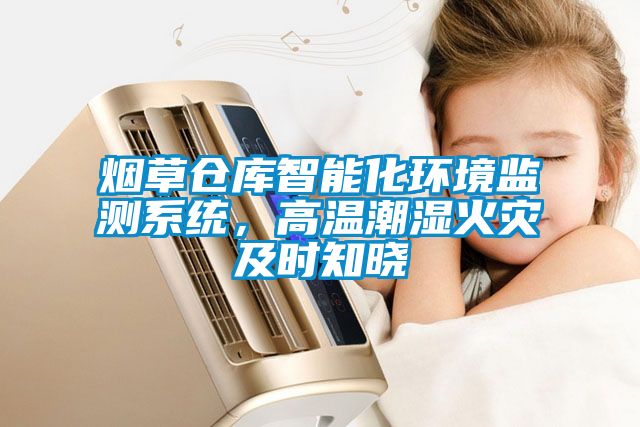 煙草倉庫智能化環境監測係統，高溫潮濕火災及時知曉