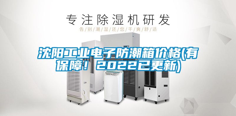 沈陽工業電子防潮箱價格(有保障！2022已更新)