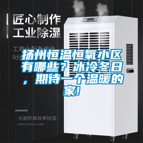 揚州恒溫恒氧小區有哪些？冰冷冬日，期待一個溫暖的家!