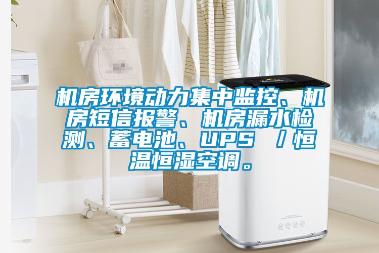 機房環境動力集中監控、機房短信報警、機房漏水檢測、蓄電池、UPS ／恒溫恒濕空調。