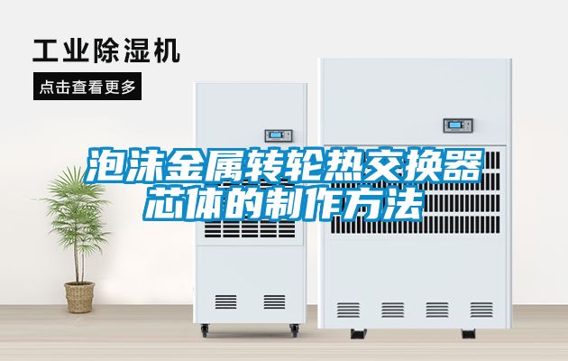 泡沫金屬轉輪熱交換器芯體的製作方法