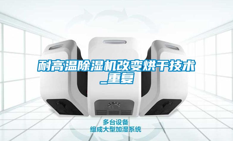 耐高溫91看片在线下载機改變烘幹技術_重複