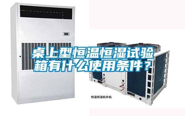 桌上型恒溫恒濕試驗箱有什麽使用條件？