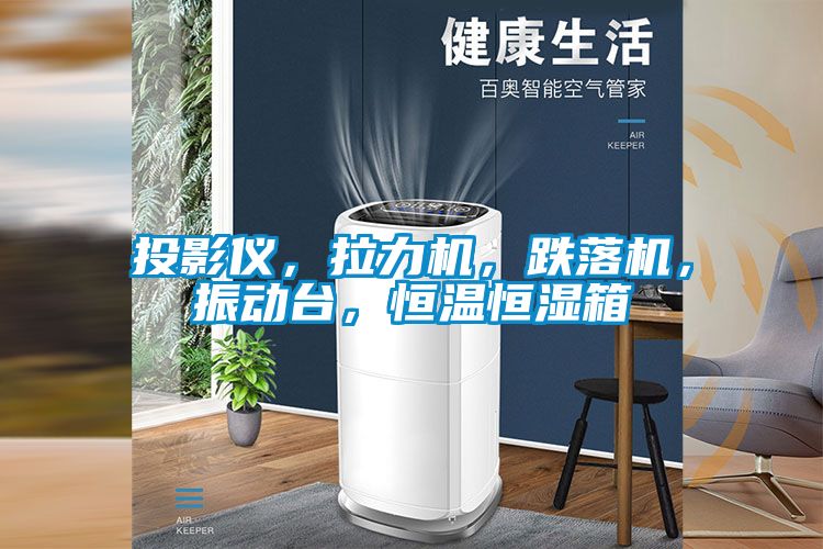 投影儀，拉力機，跌落機，振動台，恒溫恒濕箱