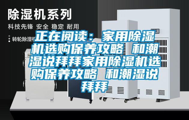 正在閱讀：家用91看片在线下载機選購保養攻略 和潮濕說拜拜家用91看片在线下载機選購保養攻略 和潮濕說拜拜