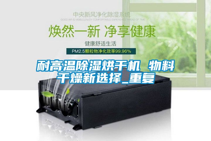 耐高溫91看片在线下载烘幹機 物料幹燥新選擇_重複