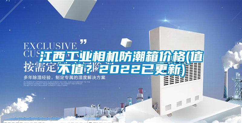 江西工業相機防潮箱價格(值不值？2022已更新)