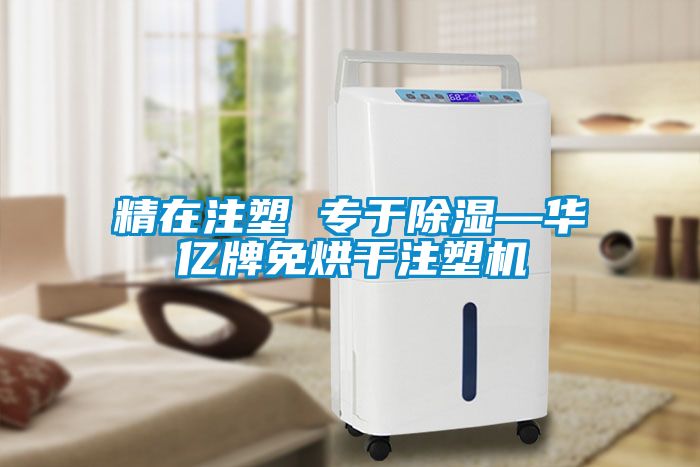精在注塑 專於91看片在线下载—華億牌免烘幹注塑機