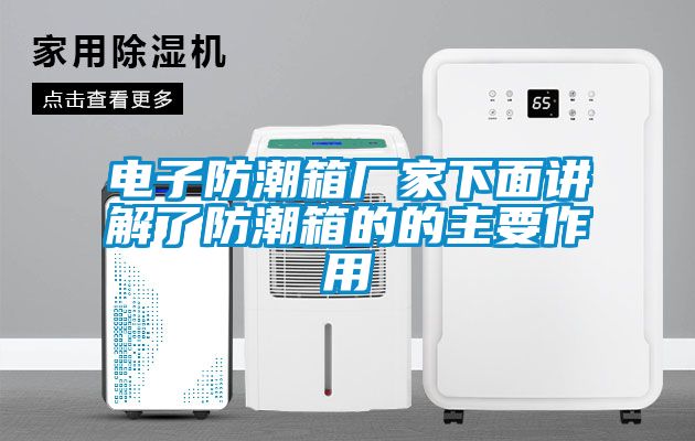電子防潮箱廠家下麵講解了防潮箱的的主要作用