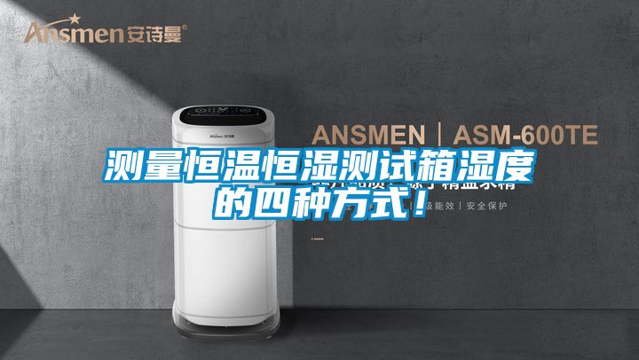 測量恒溫恒濕測試箱濕度的四種方式！