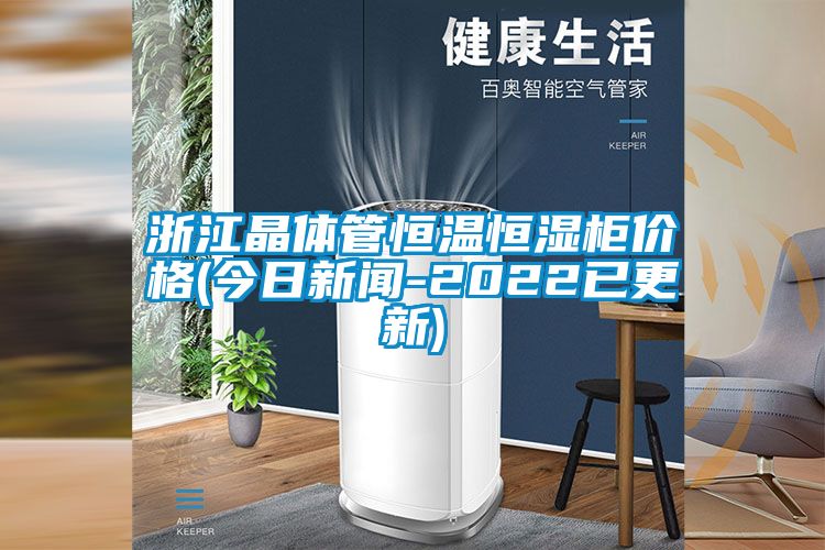 浙江晶體管恒溫恒濕櫃價格(今日手机看片AV短片-2022已更新)