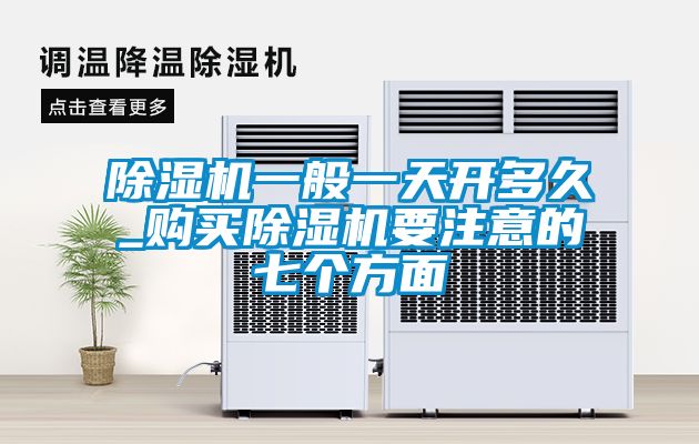 91看片在线下载機一般一天開多久_購買91看片在线下载機要注意的七個方麵